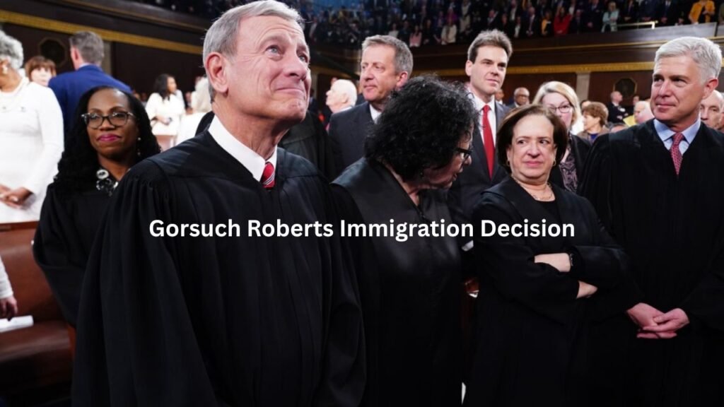 Gorsuch Roberts Immigration Decision in 2025